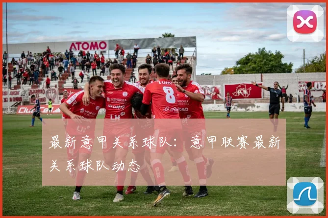 最新意甲关系球队：意甲联赛最新关系球队动态