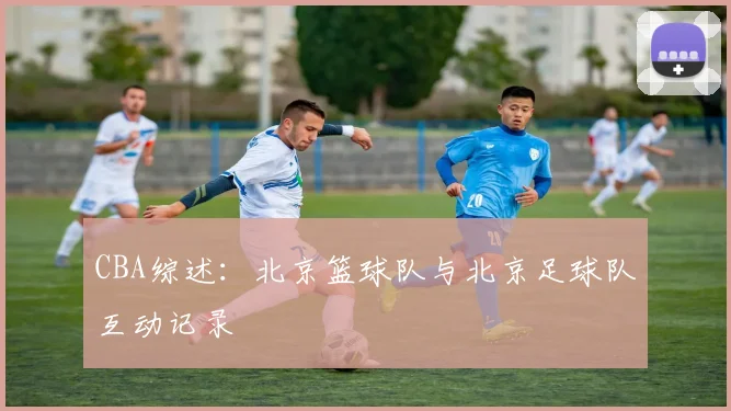 CBA综述：北京篮球队与北京足球队互动记录